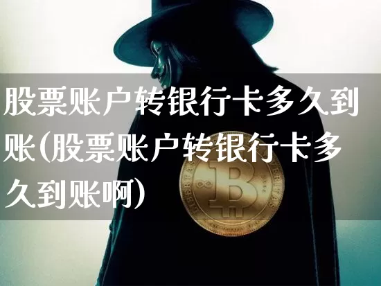 股票账户转银行卡多久到账(股票账户转银行卡多久到账啊)_未分类_第1张_相聚币圈 股票账户转银行卡多久到账(股票账户转银行卡多久到账啊)_https://www.xjzxxn66.com_未分类_第1张