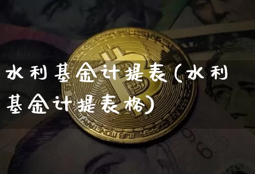 水利基金计提表(水利基金计提表格)_以太坊_第1张_相聚币圈 水利基金计提表(水利基金计提表格)_https://www.xjzxxn66.com_以太坊_第1张
