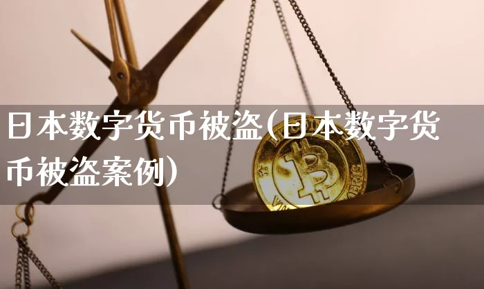 日本数字货币被盗(日本数字货币被盗案例)_https://www.xjzxxn66.com_区块链_第1张