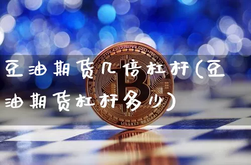 豆油期货几倍杠杆(豆油期货杠杆多少)_https://www.xjzxxn66.com_比特币_第1张