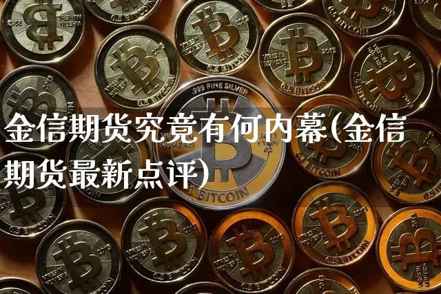 金信期货究竟有何内幕(金信期货最新点评)_https://www.xjzxxn66.com_未分类_第1张