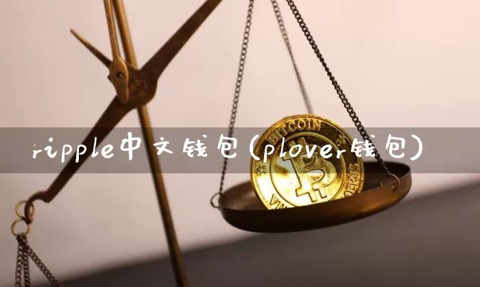 ripple中文钱包(plover钱包)_https://www.xjzxxn66.com_比特币_第1张