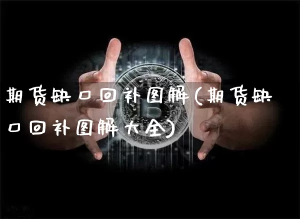 期货缺口回补图解(期货缺口回补图解大全)_区块链_第1张_相聚币圈 期货缺口回补图解(期货缺口回补图解大全)_https://www.xjzxxn66.com_区块链_第1张
