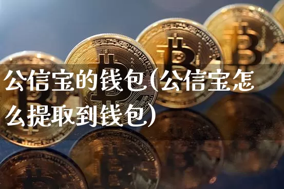 公信宝的钱包(公信宝怎么提取到钱包)_https://www.xjzxxn66.com_币圈资讯_第1张