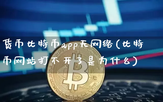 货币比特币app无网络(比特币网站打不开了是为什么)_https://www.xjzxxn66.com_以太坊_第1张