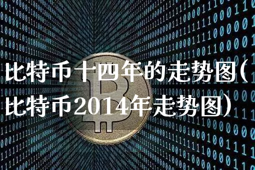 比特币十四年的走势图(比特币2014年走势图)_https://www.xjzxxn66.com_币圈资讯_第1张