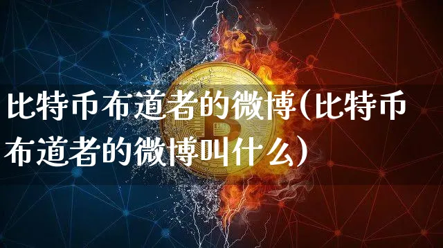 比特币布道者的微博(比特币布道者的微博叫什么)_https://www.xjzxxn66.com_以太坊_第1张