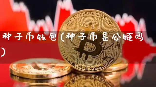 种子币钱包(种子币是公链吗)_https://www.xjzxxn66.com_币圈资讯_第1张