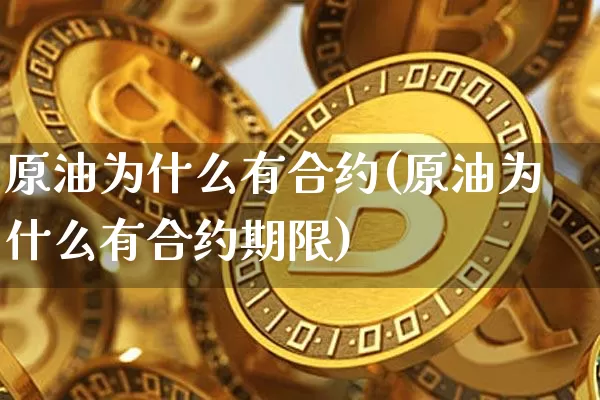 原油为什么有合约(原油为什么有合约期限)_未分类_第1张_相聚币圈 原油为什么有合约(原油为什么有合约期限)_https://www.xjzxxn66.com_未分类_第1张