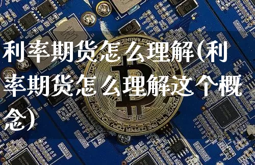 利率期货怎么理解(利率期货怎么理解这个概念)_https://www.xjzxxn66.com_未分类_第1张
