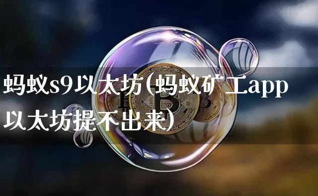 蚂蚁s9以太坊(蚂蚁矿工app以太坊提不出来)_https://www.xjzxxn66.com_区块链_第1张