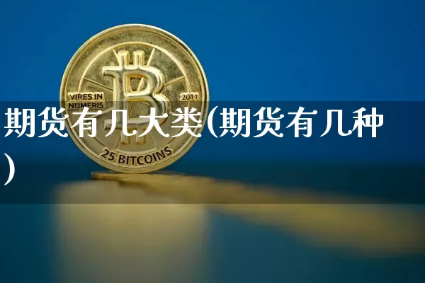 期货有几大类(期货有几种)_以太坊_第1张_相聚币圈 期货有几大类(期货有几种)_https://www.xjzxxn66.com_以太坊_第1张