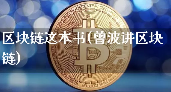 区块链这本书(曾波讲区块链)_https://www.xjzxxn66.com_币圈资讯_第1张