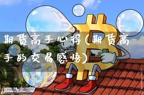 期货高手心得(期货高手的交易感悟)_https://www.xjzxxn66.com_比特币_第1张
