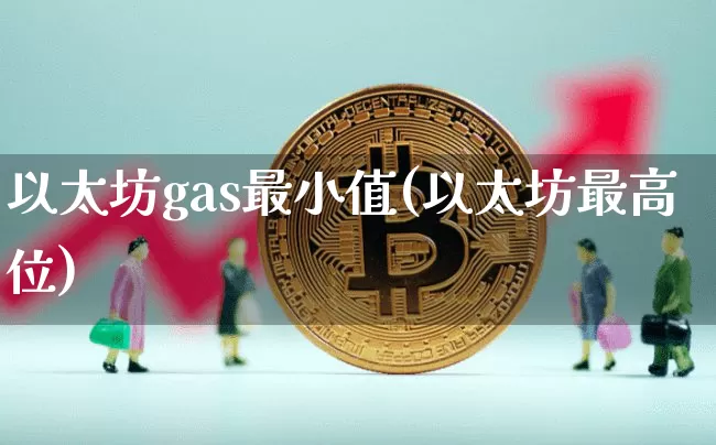 以太坊gas最小值(以太坊最高位)_https://www.xjzxxn66.com_币圈资讯_第1张