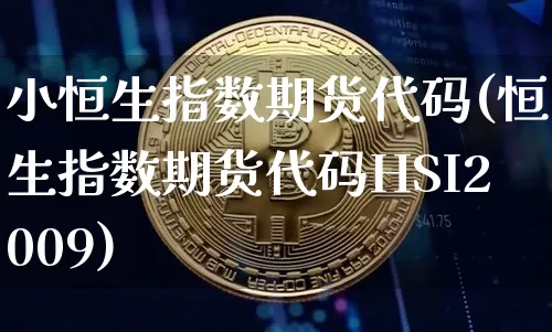 小恒生指数期货代码(恒生指数期货代码HSI2009)_https://www.xjzxxn66.com_币圈资讯_第1张