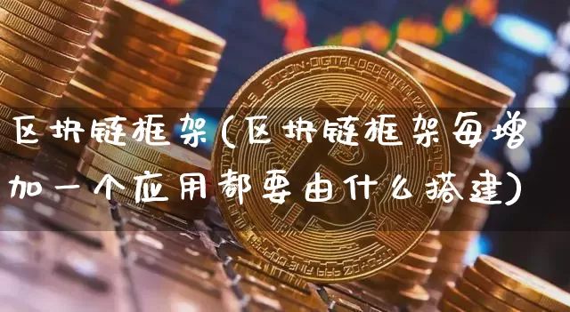 区块链框架(区块链框架每增加一个应用都要由什么搭建)_https://www.xjzxxn66.com_以太坊_第1张