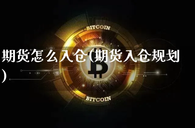 期货怎么入仓(期货入仓规划)_https://www.xjzxxn66.com_未分类_第1张