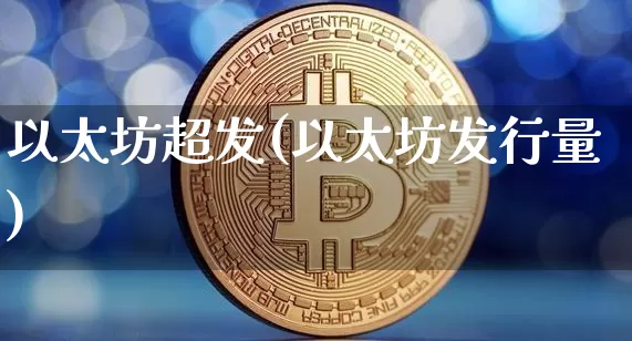 以太坊超发(以太坊发行量)_https://www.xjzxxn66.com_币圈资讯_第1张