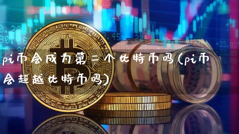 pi币会成为第二个比特币吗(pi币会超越比特币吗)_https://www.xjzxxn66.com_币圈资讯_第1张
