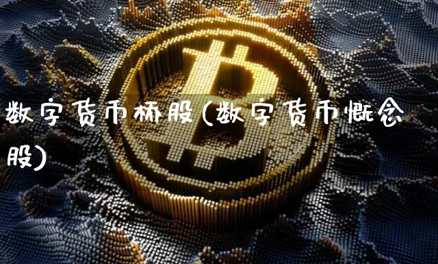 数字货币桥股(数字货币慨念股)_https://www.xjzxxn66.com_币圈资讯_第1张