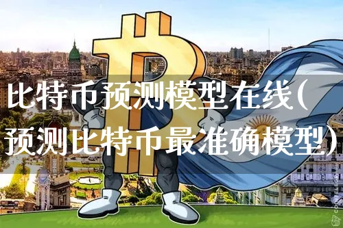 比特币预测模型在线(预测比特币最准确模型)_https://www.xjzxxn66.com_以太坊_第1张