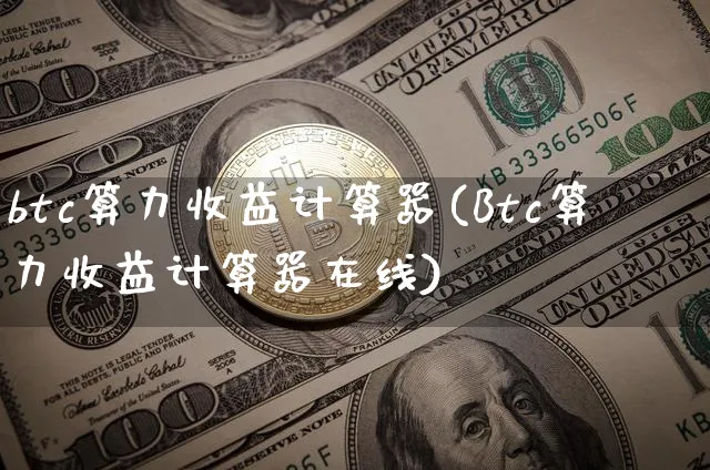 btc算力收益计算器(Btc算力收益计算器在线)_https://www.xjzxxn66.com_币圈资讯_第1张