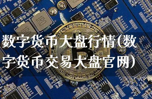 数字货币大盘行情(数字货币交易大盘)_https://www.xjzxxn66.com_币圈资讯_第1张