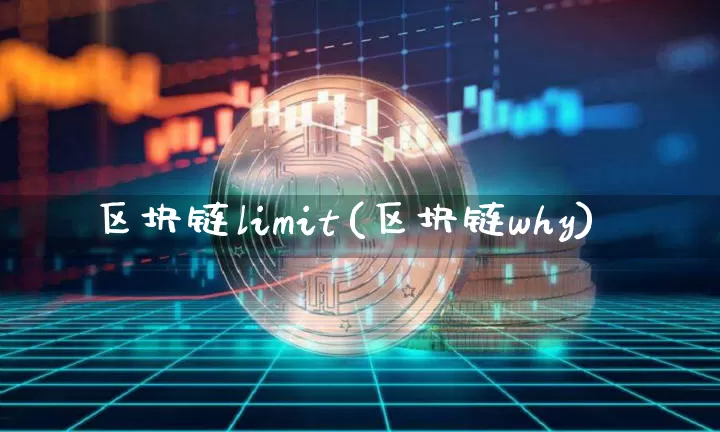 区块链limit(区块链why)_https://www.xjzxxn66.com_币圈资讯_第1张