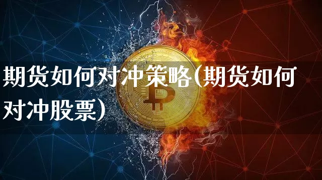期货如何对冲策略(期货如何对冲股票)_https://www.xjzxxn66.com_以太坊_第1张