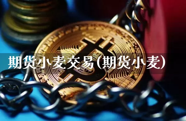期货小麦交易(期货小麦)_以太坊_第1张_相聚币圈 期货小麦交易(期货小麦)_https://www.xjzxxn66.com_以太坊_第1张