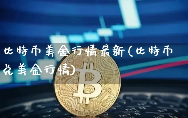 比特币美金行情最新(比特币兑美金行情)_https://www.xjzxxn66.com_以太坊_第1张