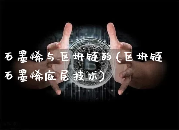 石墨烯与区块链的(区块链石墨烯底层技术)_https://www.xjzxxn66.com_区块链_第1张