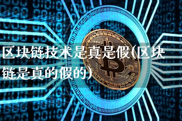区块链技术是真是假(区块链是真的假的)_https://www.xjzxxn66.com_以太坊_第1张