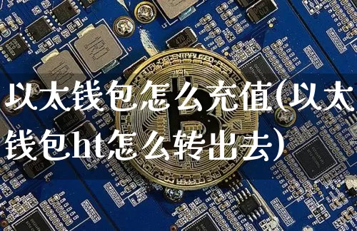 以太钱包怎么充值(以太钱包ht怎么转出去)_https://www.xjzxxn66.com_以太坊_第1张