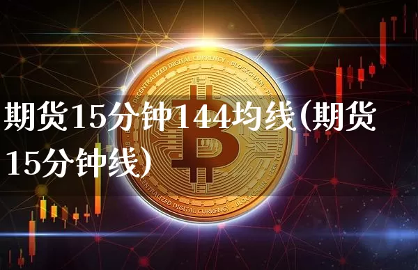 期货15分钟144均线(期货15分钟线)_未分类_第1张_相聚币圈 期货15分钟144均线(期货15分钟线)_https://www.xjzxxn66.com_未分类_第1张