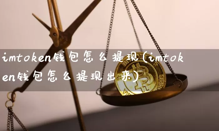 imtoken钱包怎么提现(imtoken钱包怎么提现出来)_https://www.xjzxxn66.com_区块链_第1张