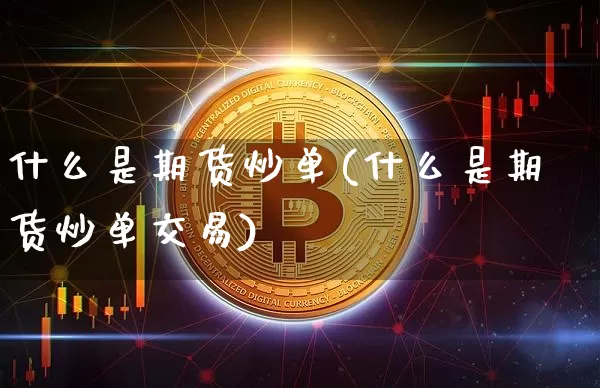 什么是期货炒单(什么是期货炒单交易)_币圈资讯_第1张_相聚币圈 什么是期货炒单(什么是期货炒单交易)_https://www.xjzxxn66.com_币圈资讯_第1张