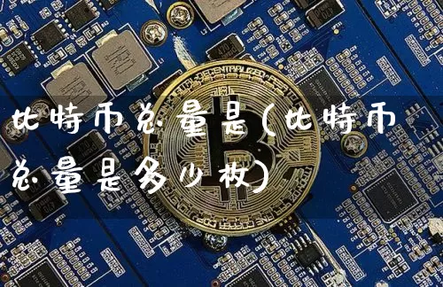 比特币总量是(比特币总量是多少枚)_https://www.xjzxxn66.com_比特币_第1张