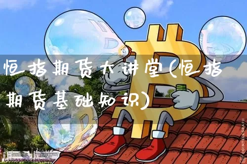 恒指期货大讲堂(恒指期货基础知识)_https://www.xjzxxn66.com_以太坊_第1张