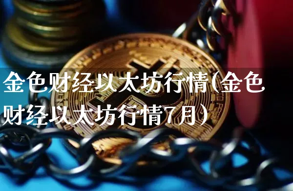 金色财经以太坊行情(金色财经以太坊行情7月)_https://www.xjzxxn66.com_以太坊_第1张