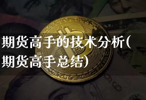 期货高手的技术分析(期货高手总结)_https://www.xjzxxn66.com_以太坊_第1张