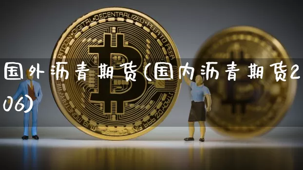 国外沥青期货(国内沥青期货2106)_币圈资讯_第1张_相聚币圈 国外沥青期货(国内沥青期货2106)_https://www.xjzxxn66.com_币圈资讯_第1张