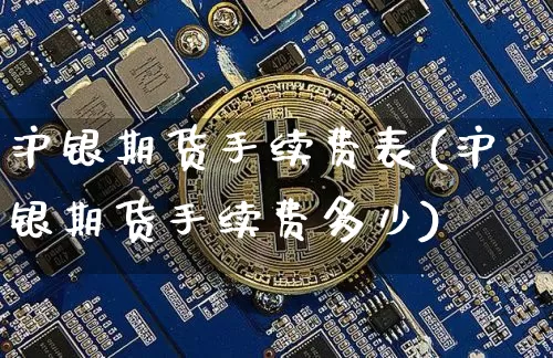 沪银期货手续费表(沪银期货手续费多少)_https://www.xjzxxn66.com_以太坊_第1张