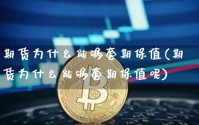 期货为什么能够套期保值(期货为什么能够套期保值呢)_未分类_第1张_相聚币圈 期货为什么能够套期保值(期货为什么能够套期保值呢)_https://www.xjzxxn66.com_未分类_第1张