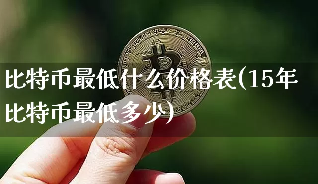 比特币最低什么价格表(15年比特币最低多少)_https://www.xjzxxn66.com_币圈资讯_第1张