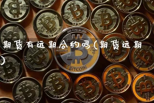 期货有远期合约吗(期货远期)_未分类_第1张_相聚币圈 期货有远期合约吗(期货远期)_https://www.xjzxxn66.com_未分类_第1张