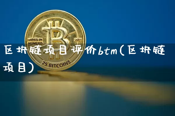 区块链项目评价btm(区块链项目)_https://www.xjzxxn66.com_以太坊_第1张