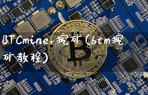 BTCminer挖矿(btm挖矿教程)_https://www.xjzxxn66.com_币圈资讯_第1张