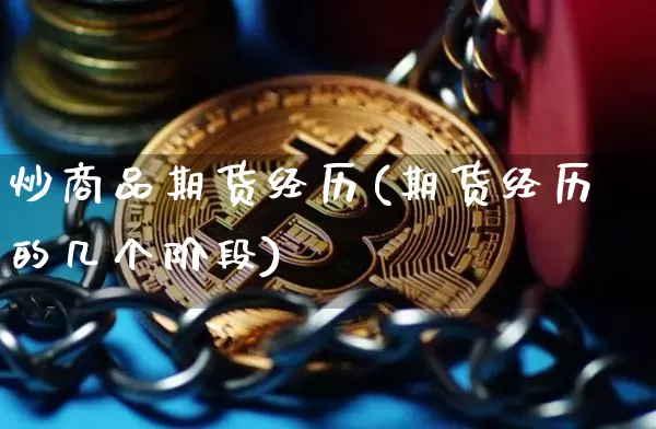 炒商品期货经历(期货经历的几个阶段)_https://www.xjzxxn66.com_币圈资讯_第1张